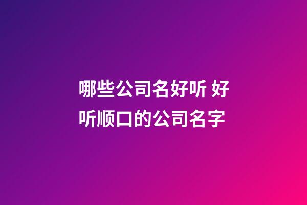 哪些公司名好听 好听顺口的公司名字-第1张-公司起名-玄机派